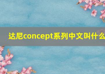 达尼concept系列中文叫什么