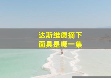 达斯维德摘下面具是哪一集