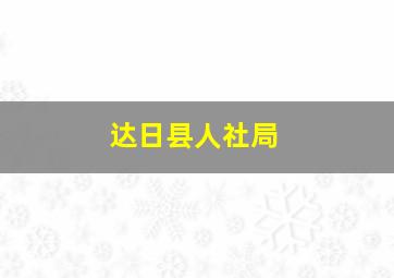 达日县人社局