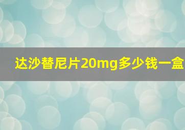 达沙替尼片20mg多少钱一盒