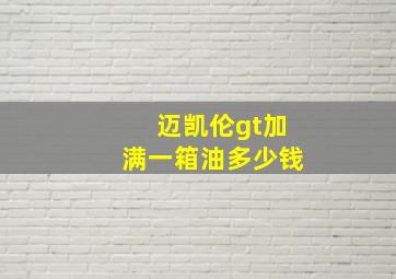 迈凯伦gt加满一箱油多少钱