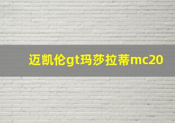 迈凯伦gt玛莎拉蒂mc20