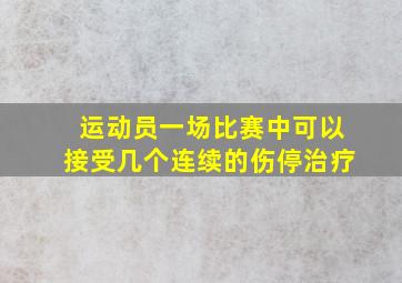 运动员一场比赛中可以接受几个连续的伤停治疗