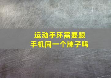 运动手环需要跟手机同一个牌子吗