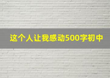 这个人让我感动500字初中