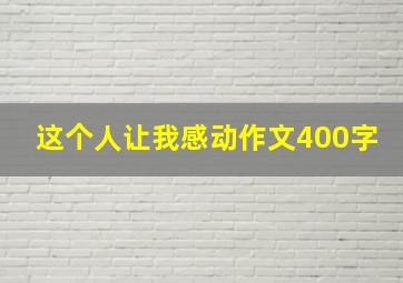 这个人让我感动作文400字