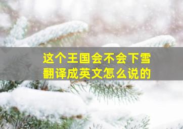 这个王国会不会下雪翻译成英文怎么说的