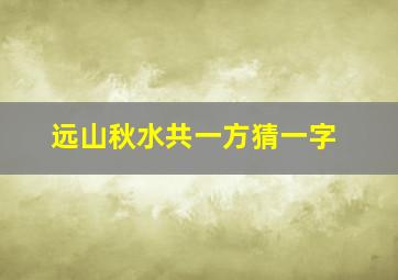 远山秋水共一方猜一字