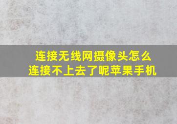 连接无线网摄像头怎么连接不上去了呢苹果手机