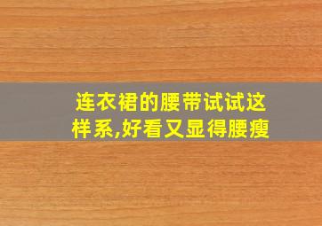 连衣裙的腰带试试这样系,好看又显得腰瘦