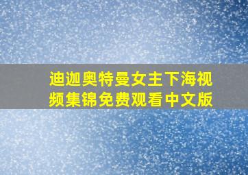 迪迦奥特曼女主下海视频集锦免费观看中文版