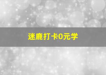 迷鹿打卡0元学