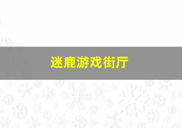 迷鹿游戏街厅