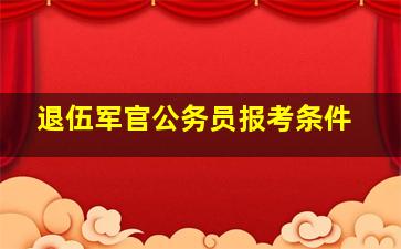 退伍军官公务员报考条件