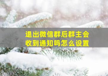 退出微信群后群主会收到通知吗怎么设置