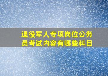 退役军人专项岗位公务员考试内容有哪些科目