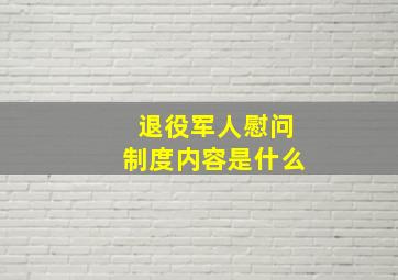 退役军人慰问制度内容是什么