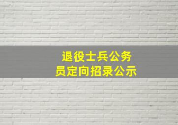 退役士兵公务员定向招录公示