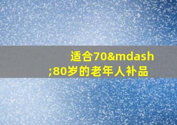 适合70—80岁的老年人补品