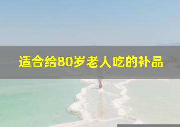 适合给80岁老人吃的补品