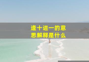 逢十进一的意思解释是什么