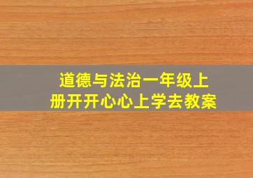 道德与法治一年级上册开开心心上学去教案