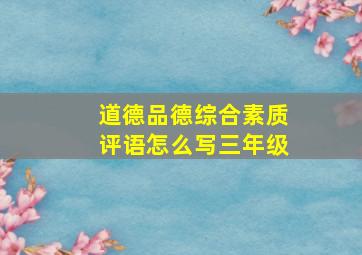 道德品德综合素质评语怎么写三年级