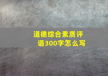 道德综合素质评语300字怎么写