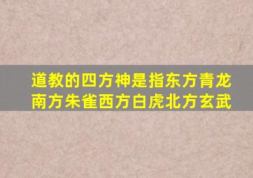 道教的四方神是指东方青龙南方朱雀西方白虎北方玄武