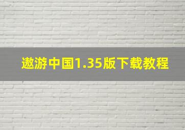 遨游中国1.35版下载教程