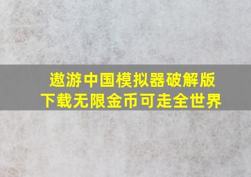 遨游中国模拟器破解版下载无限金币可走全世界