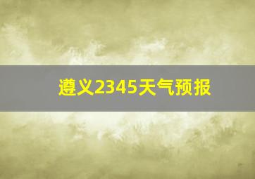 遵义2345天气预报