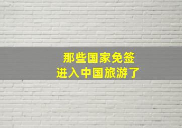 那些国家免签进入中国旅游了