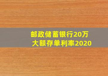 邮政储蓄银行20万大额存单利率2020