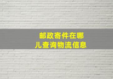 邮政寄件在哪儿查询物流信息