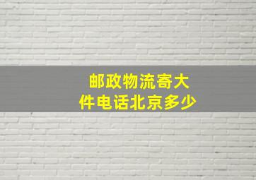 邮政物流寄大件电话北京多少