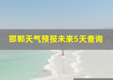 邯郸天气预报未来5天查询