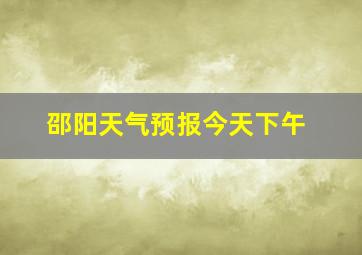 邵阳天气预报今天下午