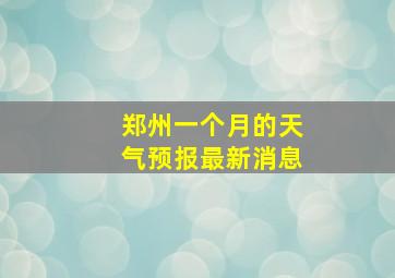 郑州一个月的天气预报最新消息