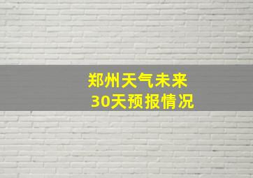 郑州天气未来30天预报情况