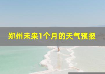 郑州未来1个月的天气预报