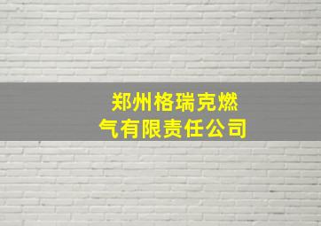 郑州格瑞克燃气有限责任公司