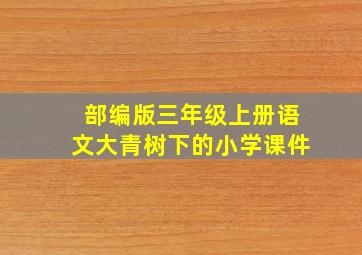 部编版三年级上册语文大青树下的小学课件