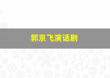 郭京飞演话剧