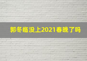 郭冬临没上2021春晚了吗