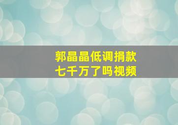 郭晶晶低调捐款七千万了吗视频