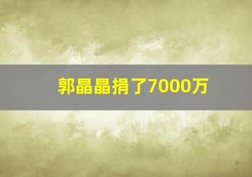 郭晶晶捐了7000万