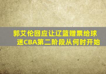 郭艾伦回应让辽篮赠票给球迷CBA第二阶段从何时开始