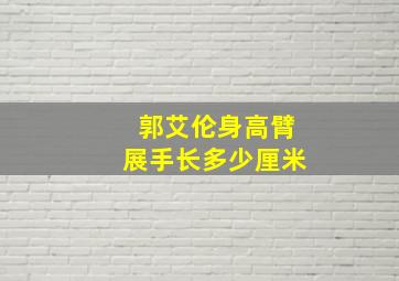 郭艾伦身高臂展手长多少厘米