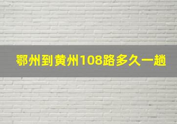 鄂州到黄州108路多久一趟